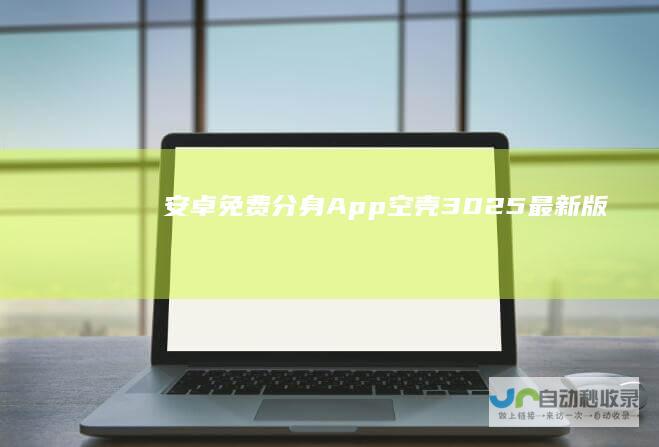 安卓免费分身App空壳3025版